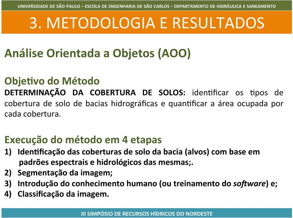 Execução do método em 4 etapas 1) IdenJficação das coberturas de solo da bacia (alvos) com base em padrões espectrais e hidrológicos