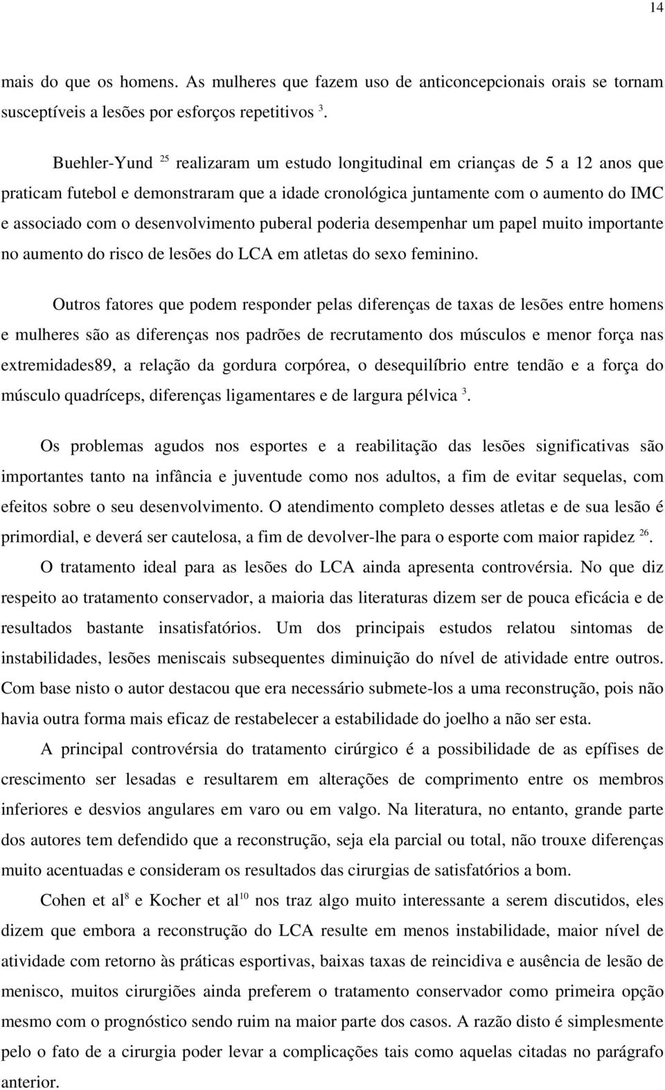 desenvolvimento puberal poderia desempenhar um papel muito importante no aumento do risco de lesões do LCA em atletas do sexo feminino.