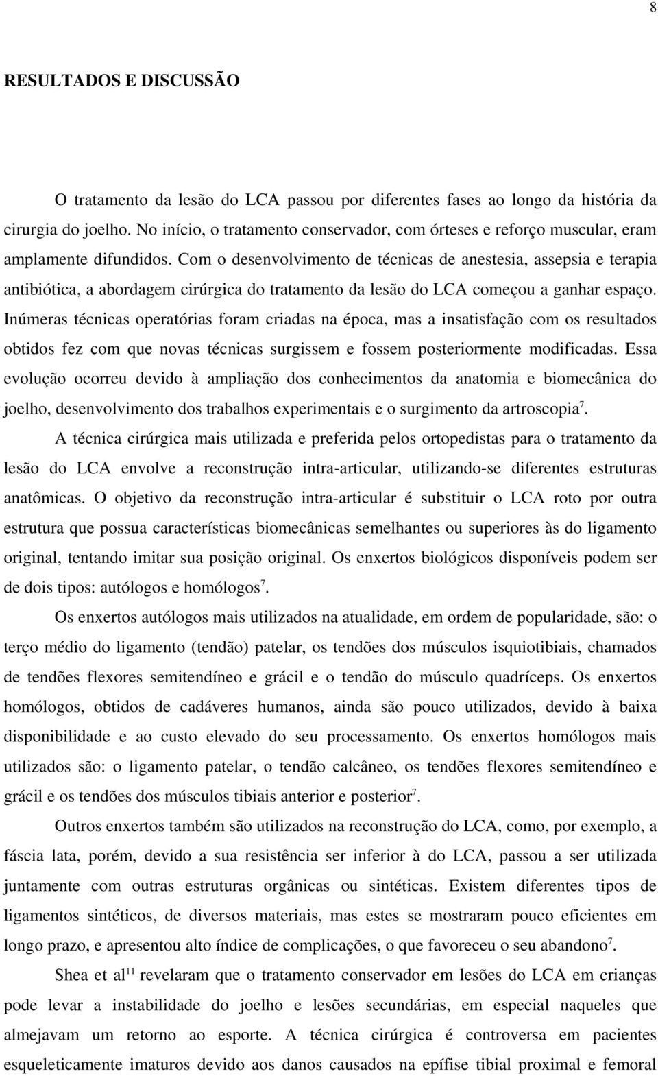 Com o desenvolvimento de técnicas de anestesia, assepsia e terapia antibiótica, a abordagem cirúrgica do tratamento da lesão do LCA começou a ganhar espaço.