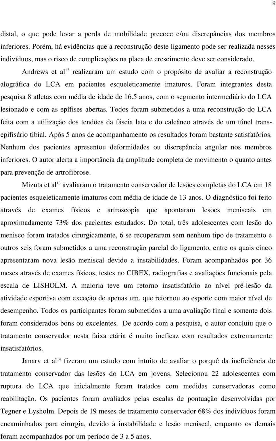 Andrews et al 12 realizaram um estudo com o propósito de avaliar a reconstrução alográfica do LCA em pacientes esqueleticamente imaturos.