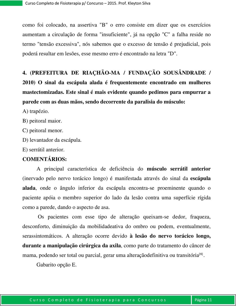 (PREFEITURA DE RIAÇHÃO-MA / FUNDAÇÃO SOUSÂNDRADE / 2010) O sinal da escápula alada é frequentemente encontrado em mulheres mastectomizadas.