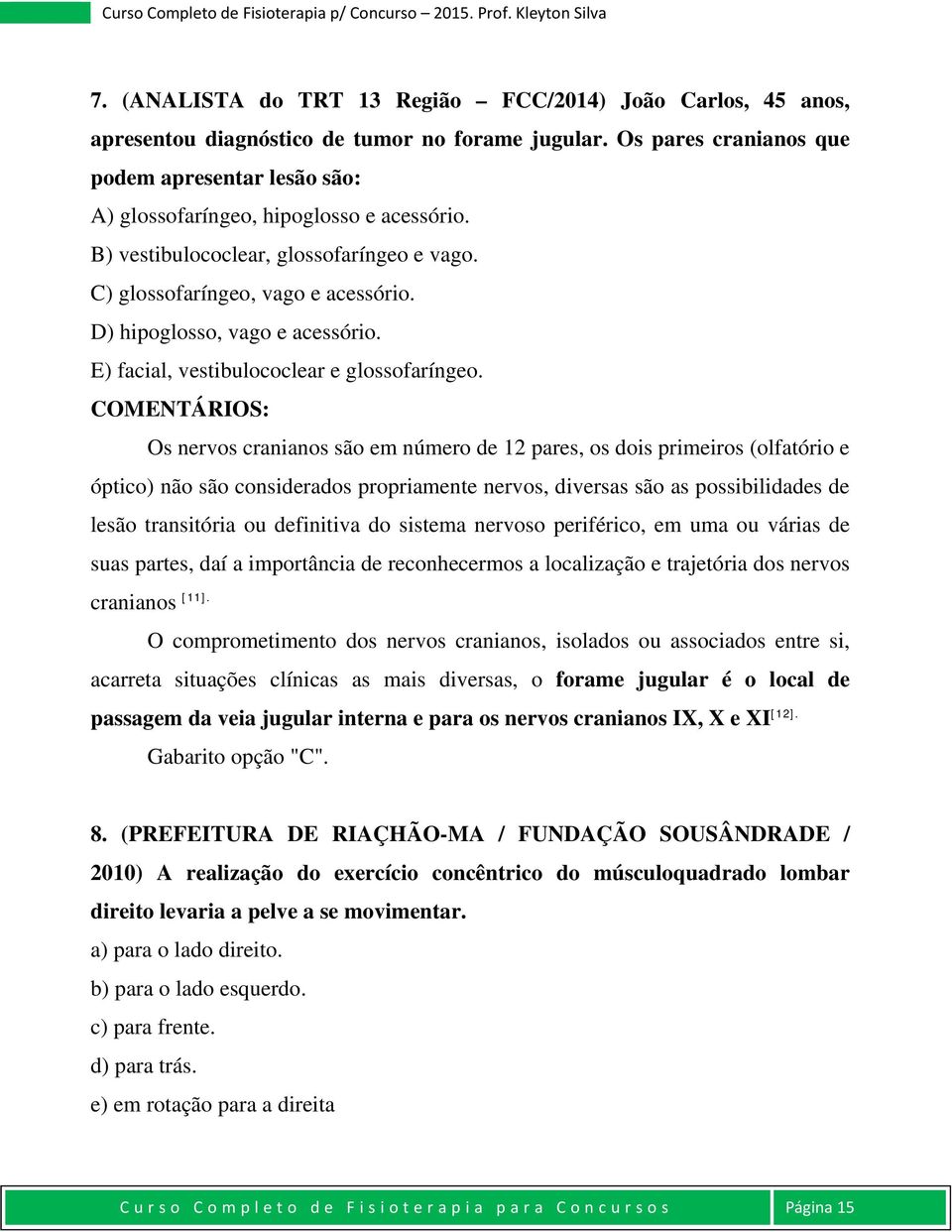 D) hipoglosso, vago e acessório. E) facial, vestibulococlear e glossofaríngeo.