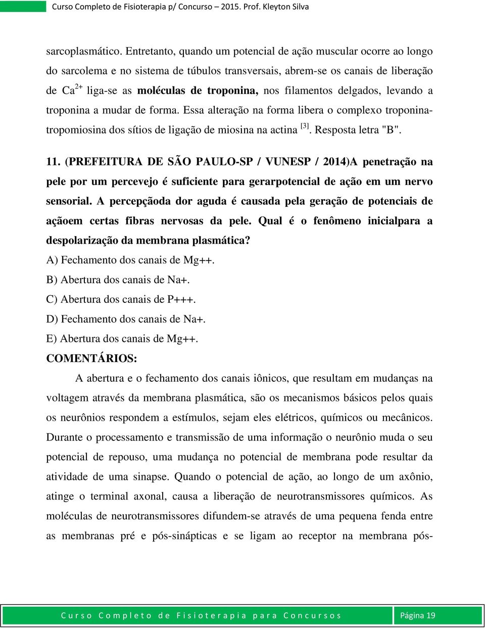 filamentos delgados, levando a troponina a mudar de forma. Essa alteração na forma libera o complexo troponinatropomiosina dos sítios de ligação de miosina na actina [3]. Resposta letra "B". 11.