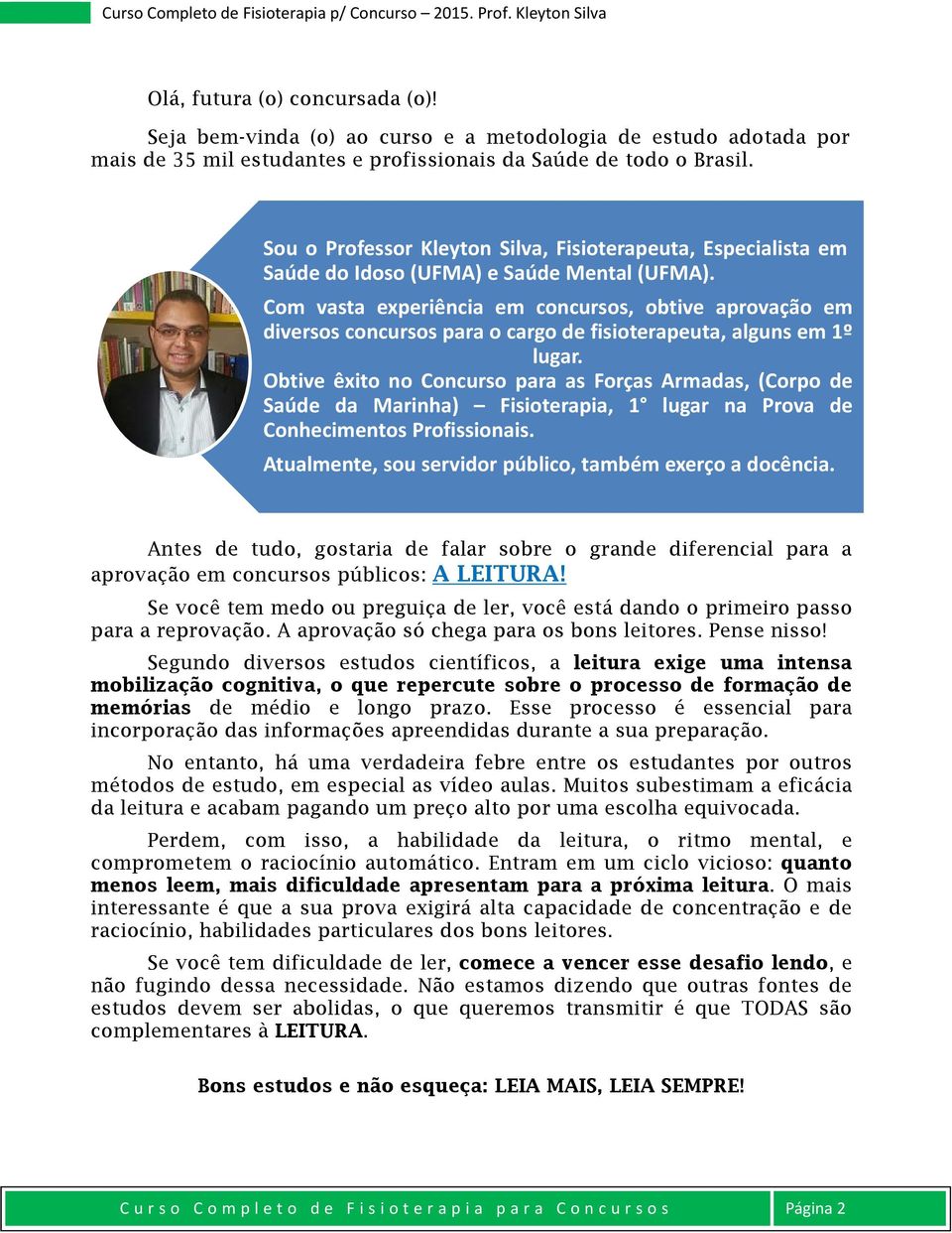 Com vasta experiência em concursos, obtive aprovação em diversos concursos para o cargo de fisioterapeuta, alguns em 1º lugar.