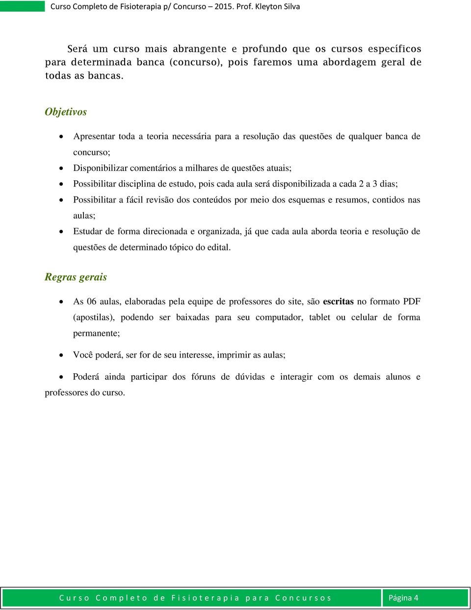 pois cada aula será disponibilizada a cada 2 a 3 dias; Possibilitar a fácil revisão dos conteúdos por meio dos esquemas e resumos, contidos nas aulas; Estudar de forma direcionada e organizada, já