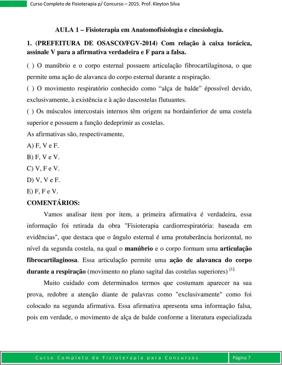 ( ) O movimento respiratório conhecido como alça de balde épossível devido, exclusivamente, à existência e à ação dascostelas flutuantes.