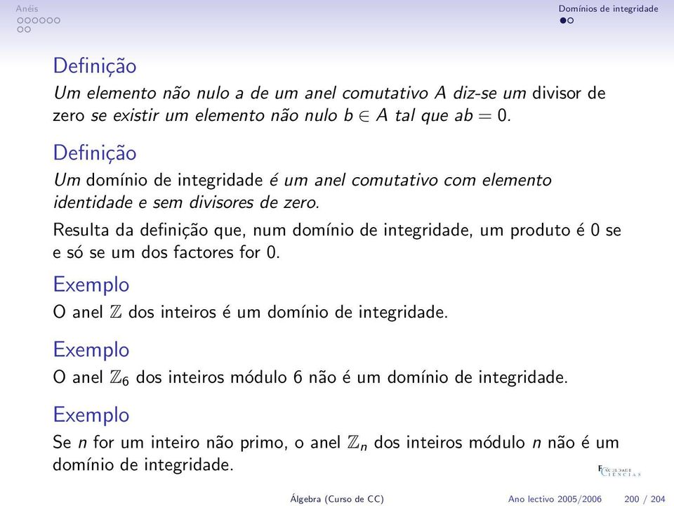 Resulta da definição que, num domínio de integridade, um produto é 0 se e só se um dos factores for 0. O anel Z dos inteiros é um domínio de integridade.