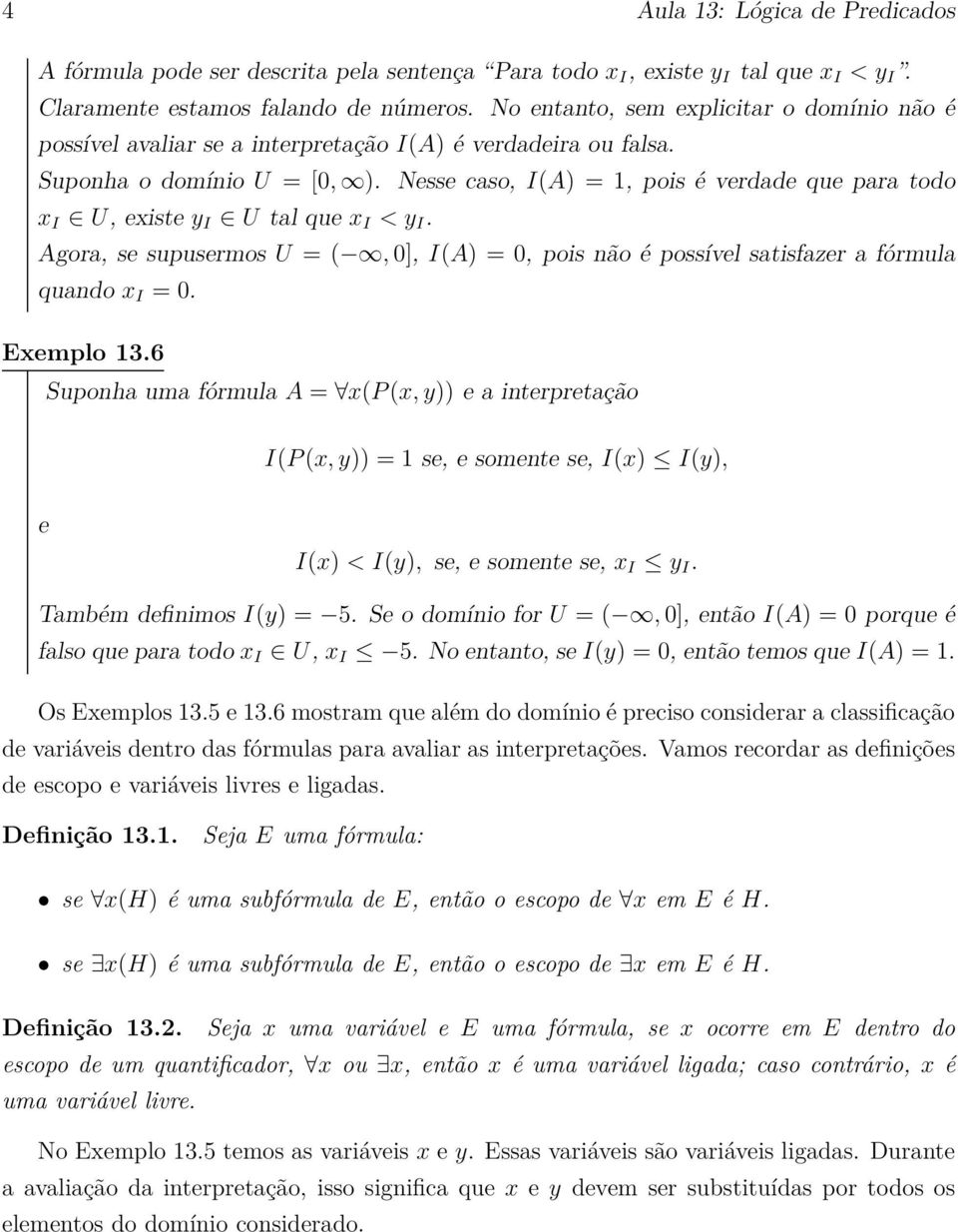 Nesse caso, I(A) = 1, pois é verdade que para todo x I U, existe y I U tal que x I < y I. Agora, se supusermos U = (, 0], I(A) = 0, pois não é possível satisfazer a fórmula quando x I = 0. Exemplo 13.