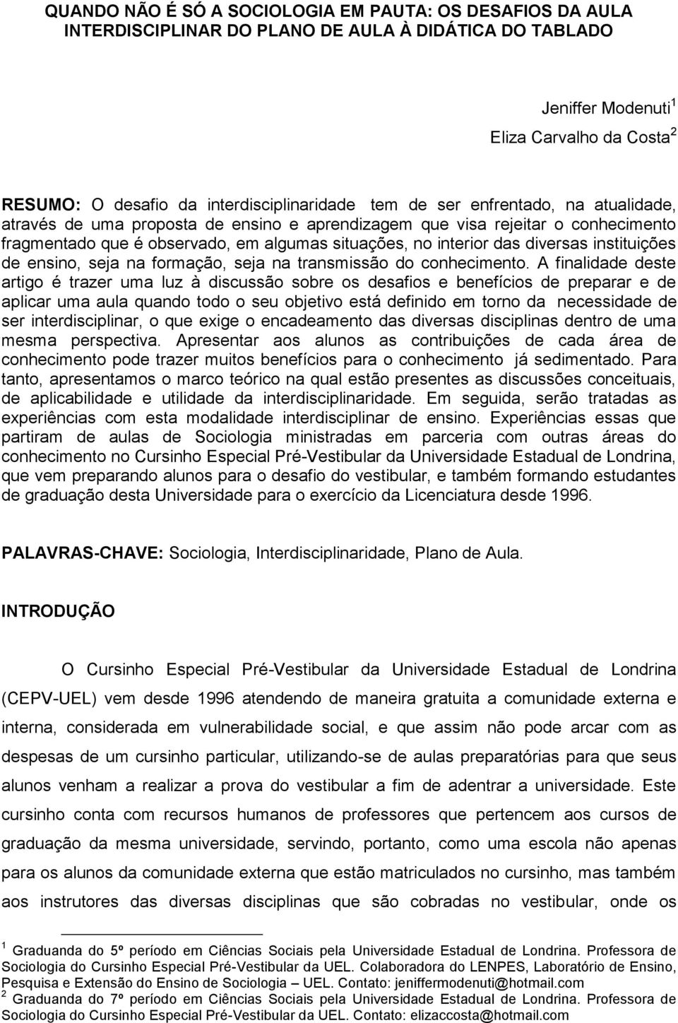 interior das diversas instituições de ensino, seja na formação, seja na transmissão do conhecimento.