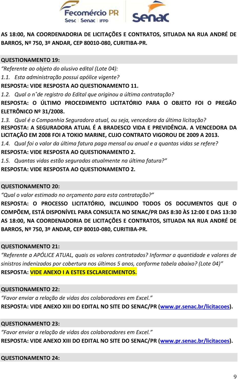 Qual o n de registro do Edital que originou a última contratação? RESPOSTA: O ÚLTIMO PROCEDIMENTO LICITATÓRIO PARA O OBJETO FOI O PREGÃO ELETRÔNICO Nº 31