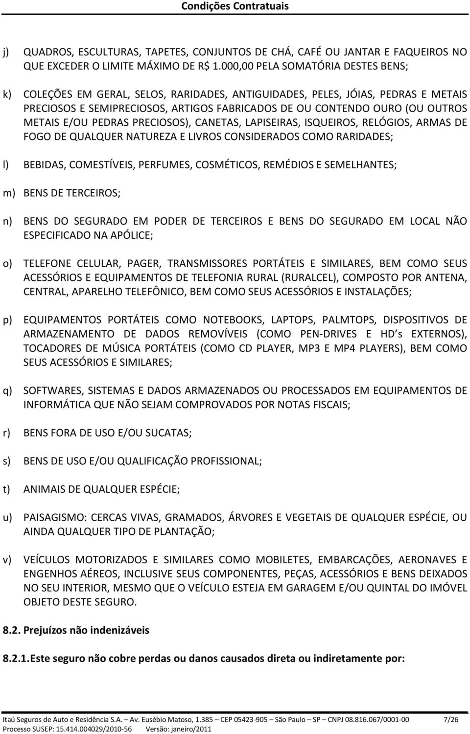 METAIS E/OU PEDRAS PRECIOSOS), CANETAS, LAPISEIRAS, ISQUEIROS, RELÓGIOS, ARMAS DE FOGO DE QUALQUER NATUREZA E LIVROS CONSIDERADOS COMO RARIDADES; l) BEBIDAS, COMESTÍVEIS, PERFUMES, COSMÉTICOS,