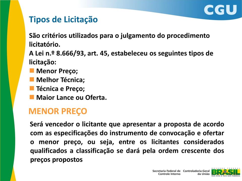 MENOR PREÇO Será vencedor o licitante que apresentar a proposta de acordo com as especificações do instrumento de convocação