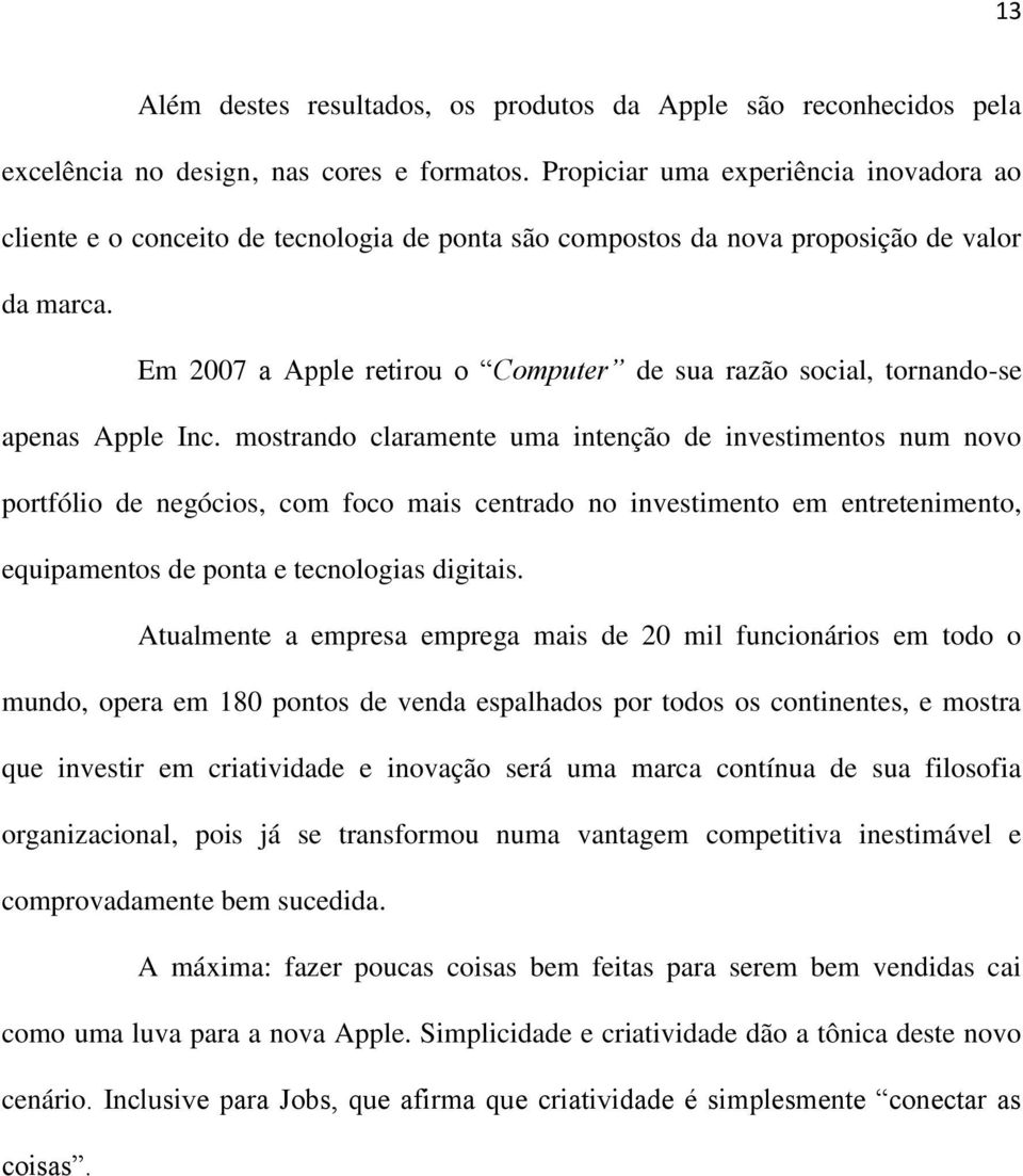 Em 2007 a Apple retirou o Computer de sua razão social, tornando-se apenas Apple Inc.