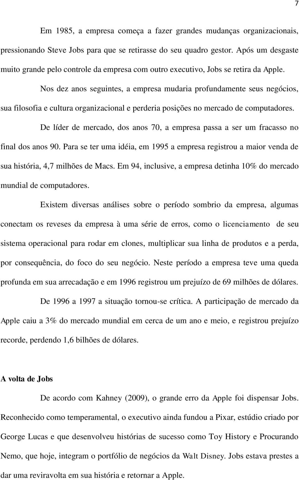 Nos dez anos seguintes, a empresa mudaria profundamente seus negócios, sua filosofia e cultura organizacional e perderia posições no mercado de computadores.