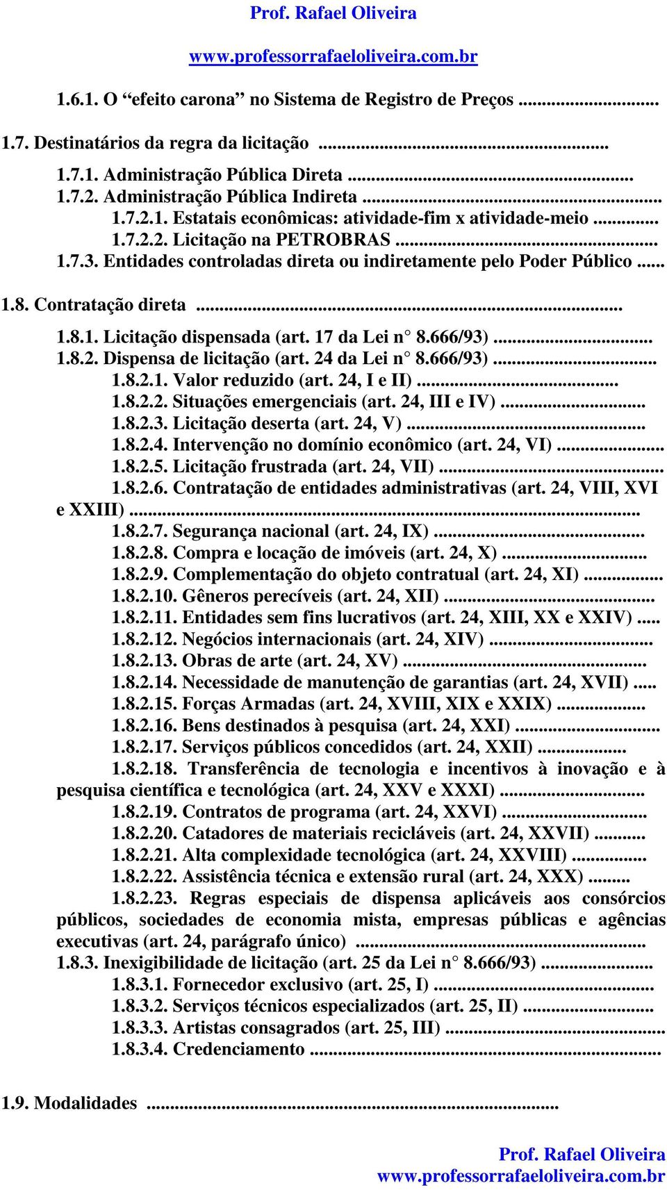 24 da Lei n 8.666/93)... 1.8.2.1. Valor reduzido (art. 24, I e II)... 1.8.2.2. Situações emergenciais (art. 24, III e IV)... 1.8.2.3. Licitação deserta (art. 24, V)... 1.8.2.4. Intervenção no domínio econômico (art.