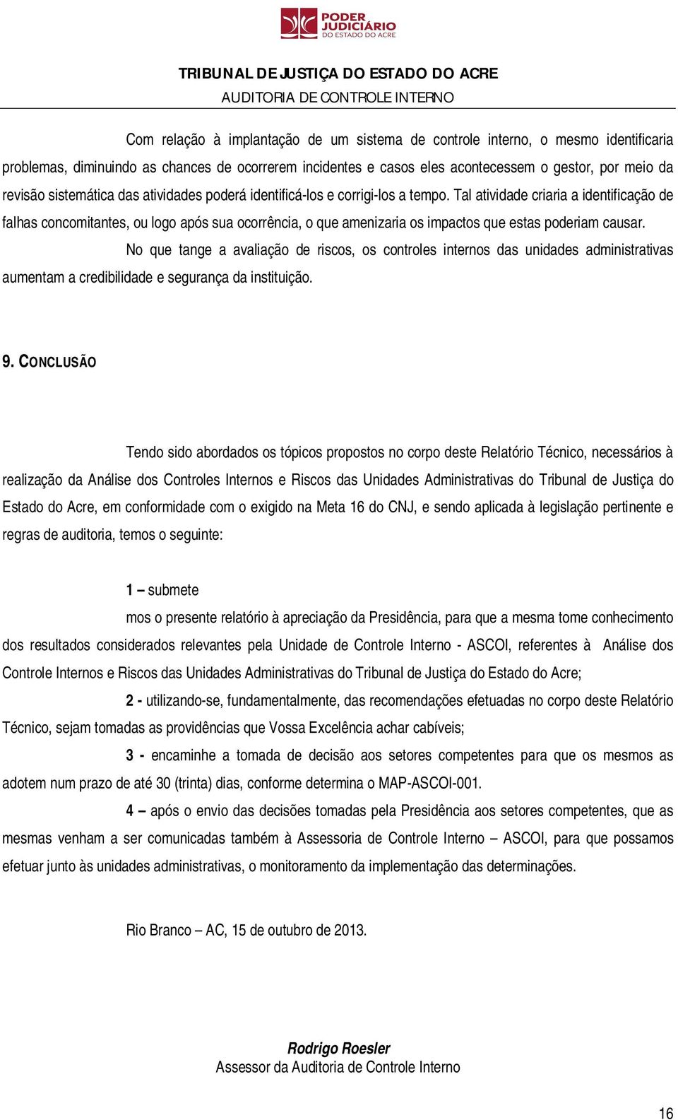 Tal atividade criaria a identificação de falhas concomitantes, ou logo após sua ocorrência, o que amenizaria os impactos que estas poderiam causar.