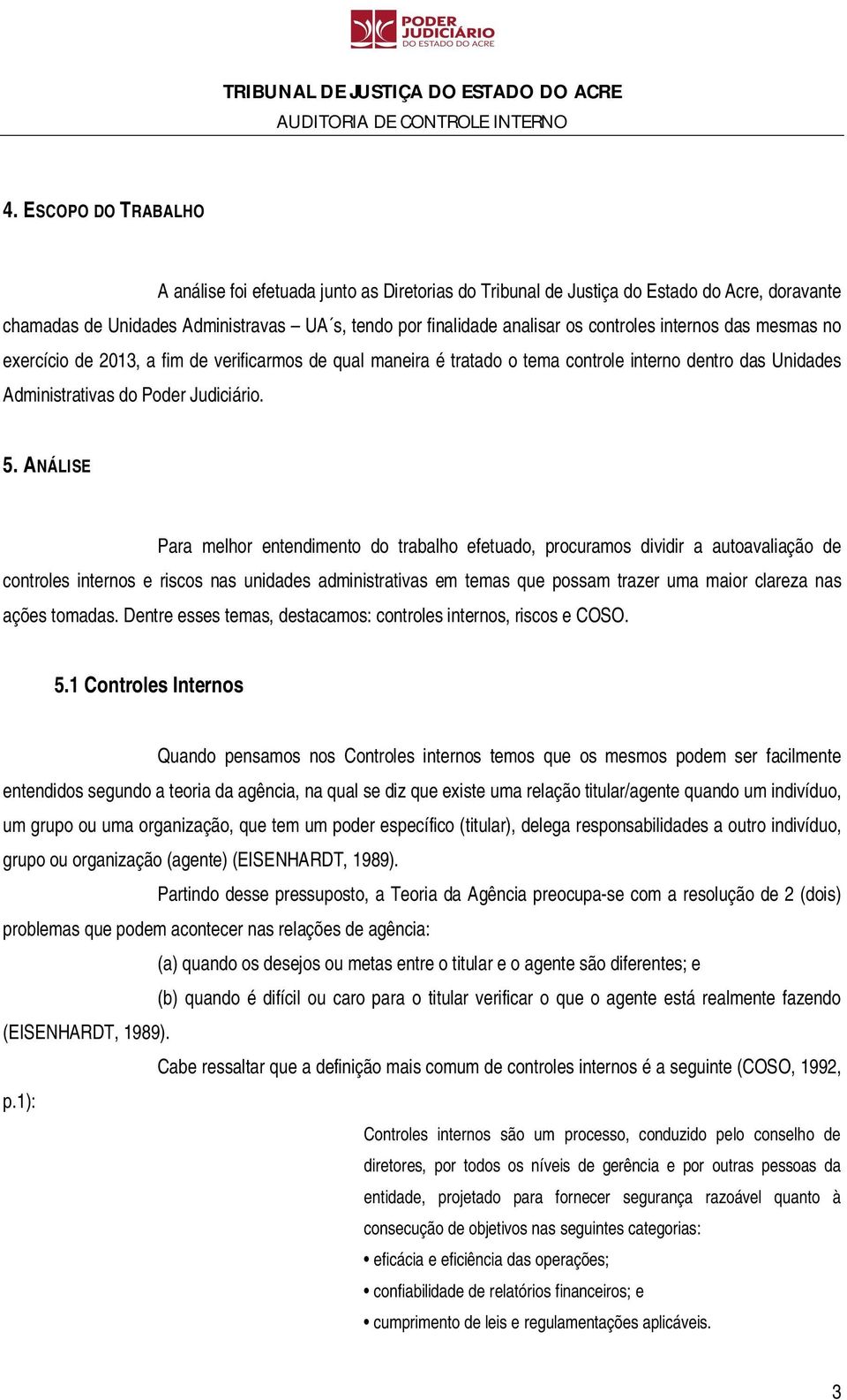 ANÁLISE Para melhor entendimento do trabalho efetuado, procuramos dividir a autoavaliação de controles internos e riscos nas unidades administrativas em temas que possam trazer uma maior clareza nas