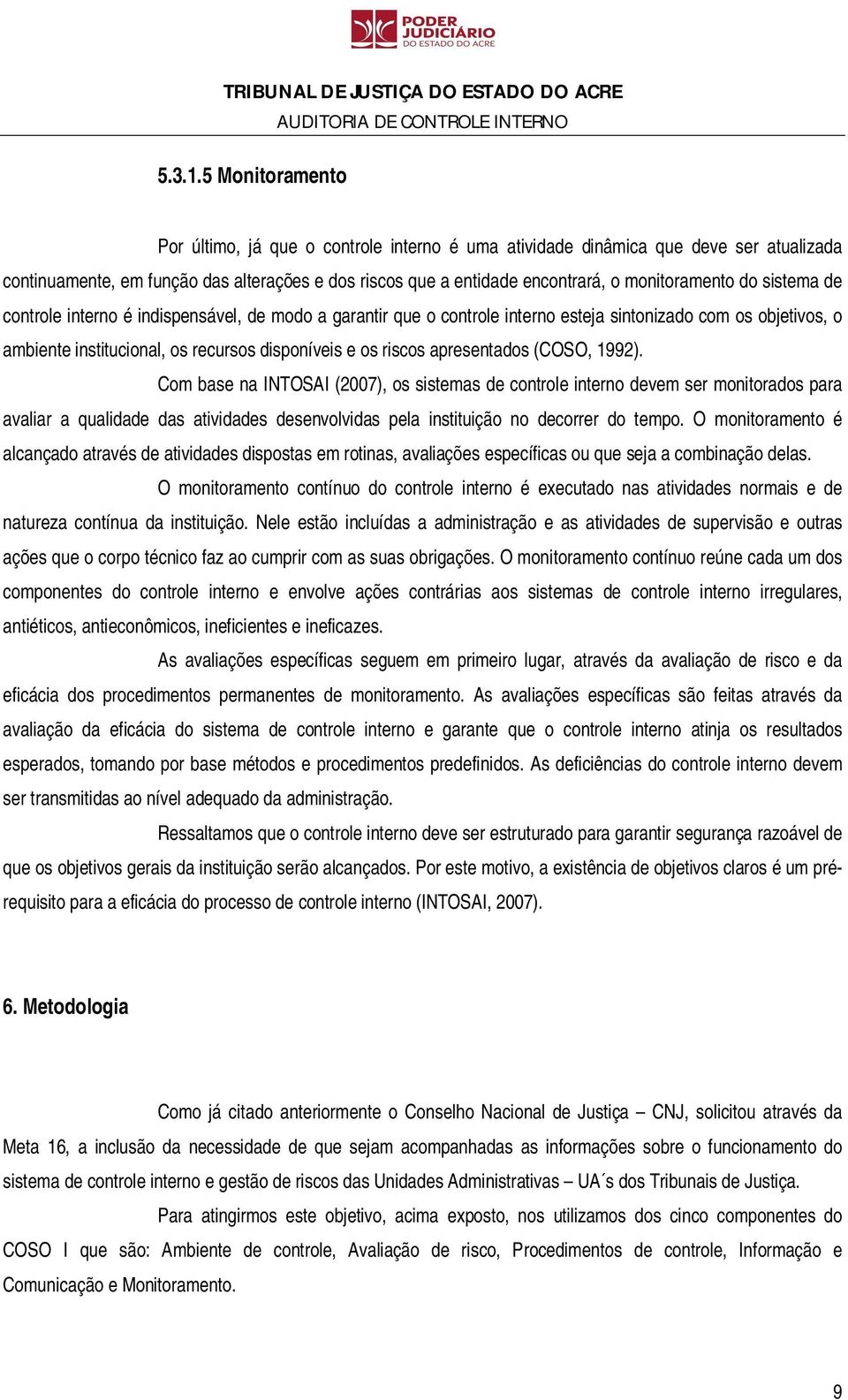 do sistema de controle interno é indispensável, de modo a garantir que o controle interno esteja sintonizado com os objetivos, o ambiente institucional, os recursos disponíveis e os riscos