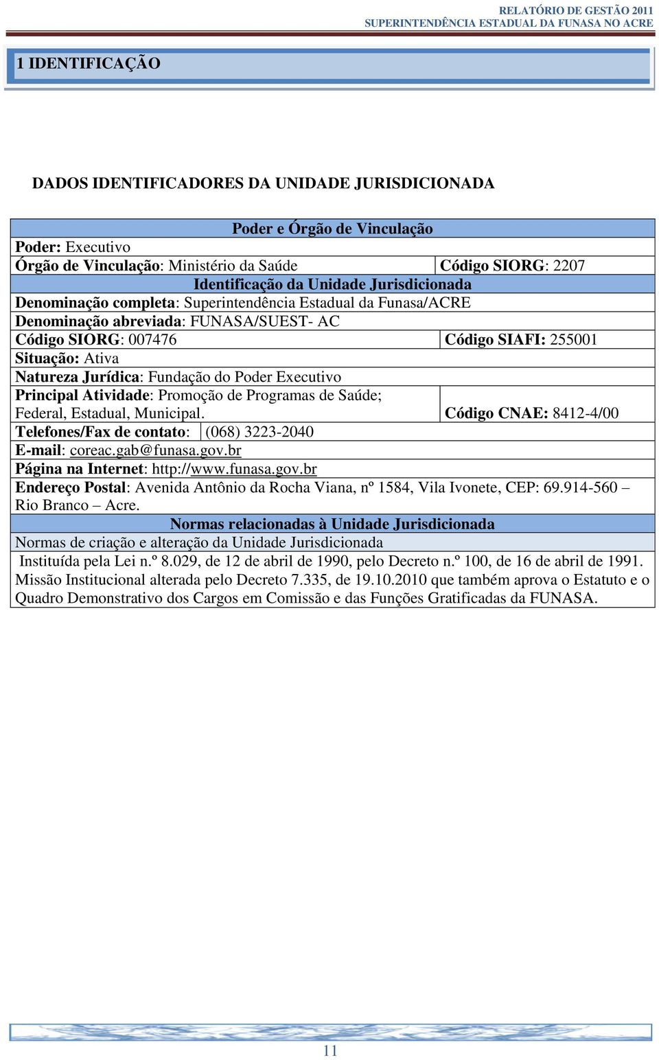 Principal Atividade: Promoção de Programas de Saúde; Federal, Estadual, Municipal. Código CNAE: 8412-4/00 Telefones/Fax de contato: (068) 3223-2040 E-mail: coreac.gab@funasa.gov.