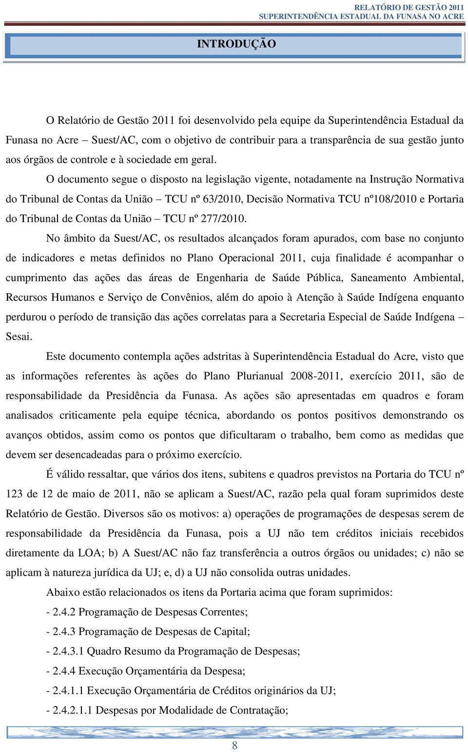 O documento segue o disposto na legislação vigente, notadamente na Instrução Normativa do Tribunal de Contas da União TCU nº 63/2010, Decisão Normativa TCU nº108/2010 e Portaria do Tribunal de Contas