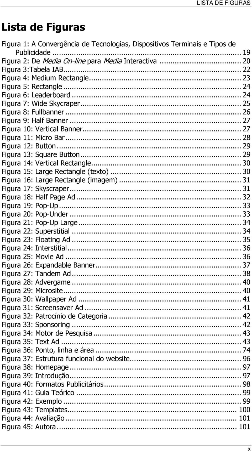 .. 27 Figura 10: Vertical Banner... 27 Figura 11: Micro Bar... 28 Figura 12: Button... 29 Figura 13: Square Button... 29 Figura 14: Vertical Rectangle... 30 Figura 15: Large Rectangle (texto).