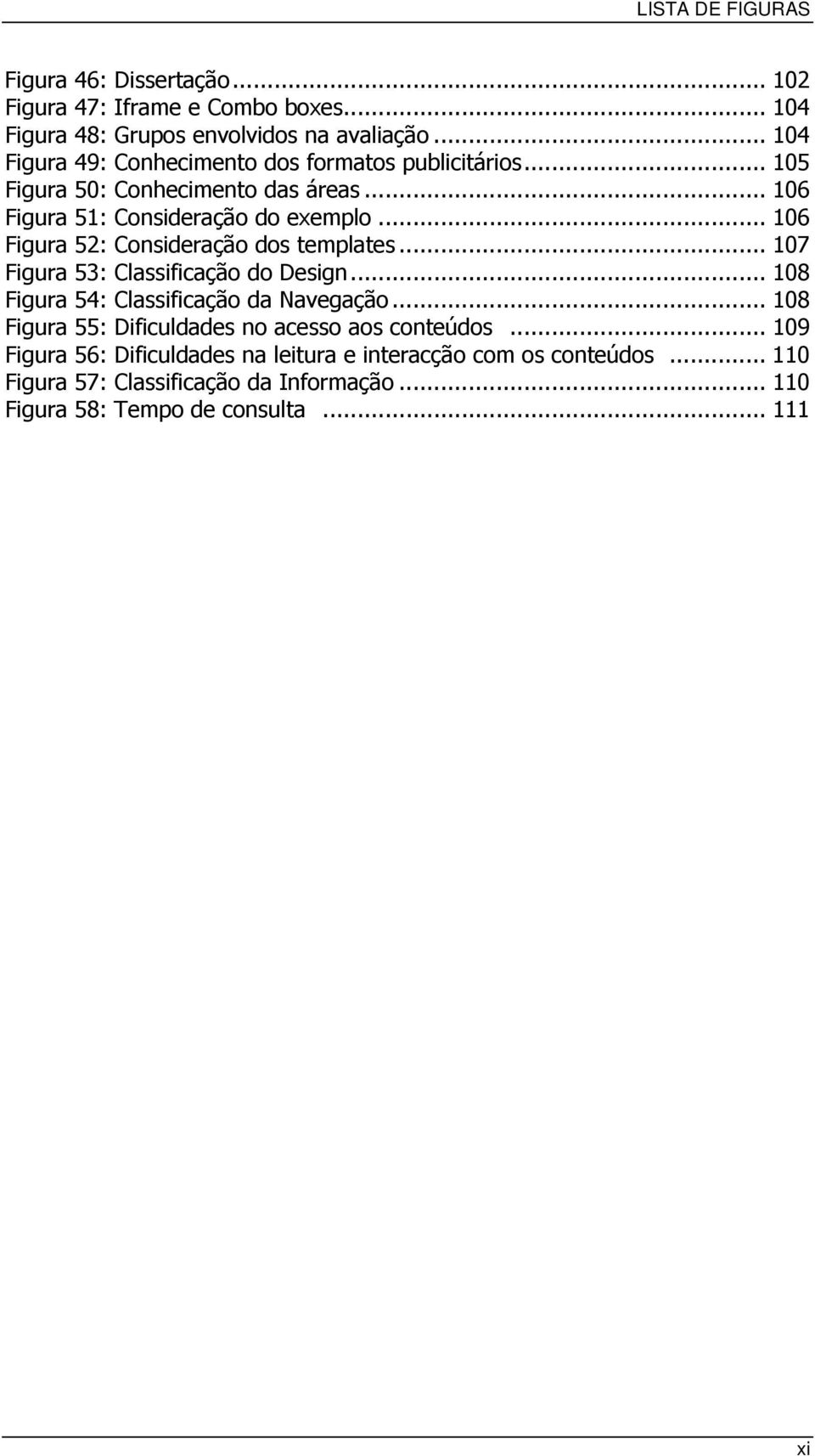 .. 106 Figura 52: Consideração dos templates... 107 Figura 53: Classificação do Design... 108 Figura 54: Classificação da Navegação.