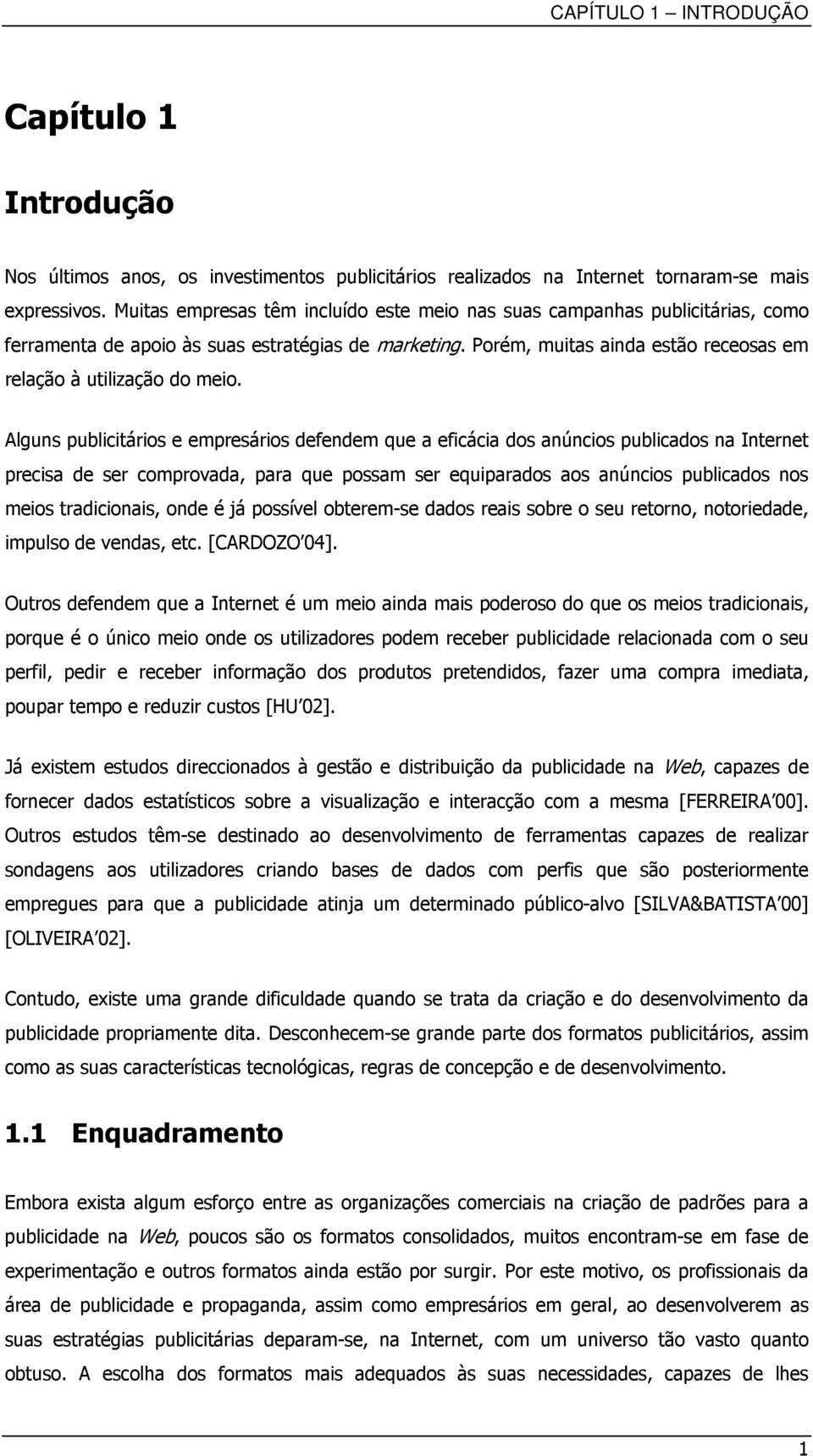 Alguns publicitários e empresários defendem que a eficácia dos anúncios publicados na Internet precisa de ser comprovada, para que possam ser equiparados aos anúncios publicados nos meios