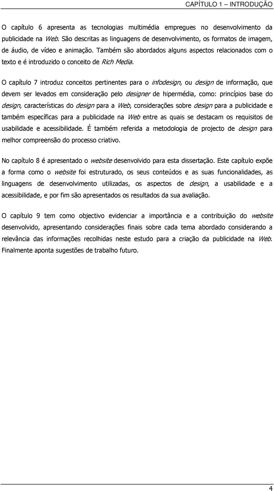 Também são abordados alguns aspectos relacionados com o texto e é introduzido o conceito de Rich Media.