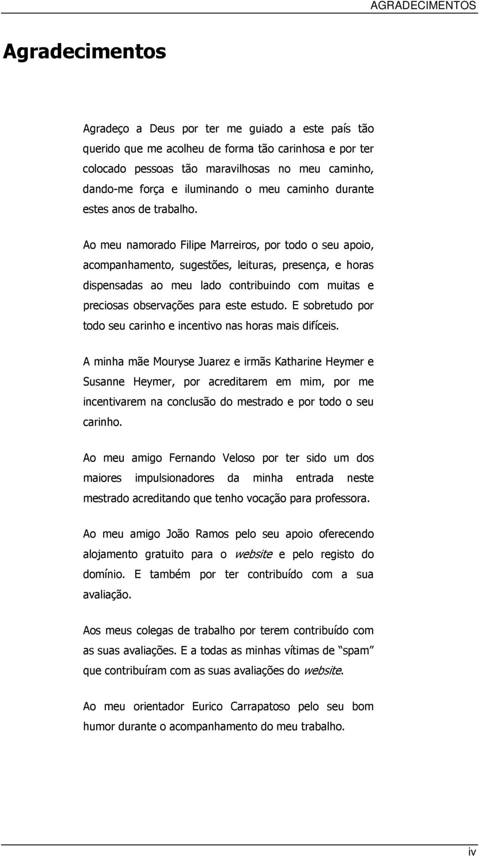 Ao meu namorado Filipe Marreiros, por todo o seu apoio, acompanhamento, sugestões, leituras, presença, e horas dispensadas ao meu lado contribuindo com muitas e preciosas observações para este estudo.