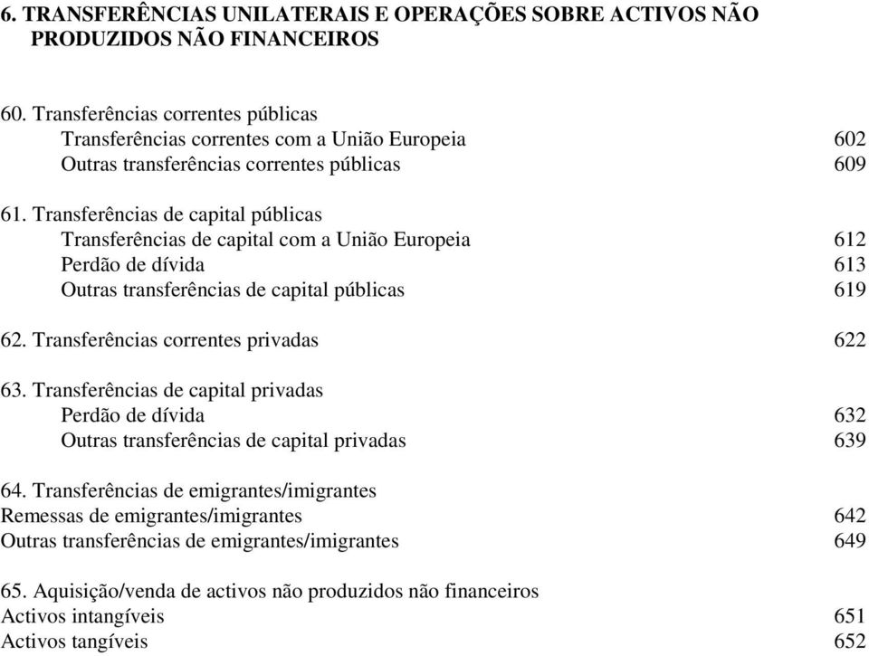 Transferências de capital públicas Transferências de capital com a União Europeia Perdão de dívida Outras transferências de capital públicas 62. Transferências correntes privadas 63.