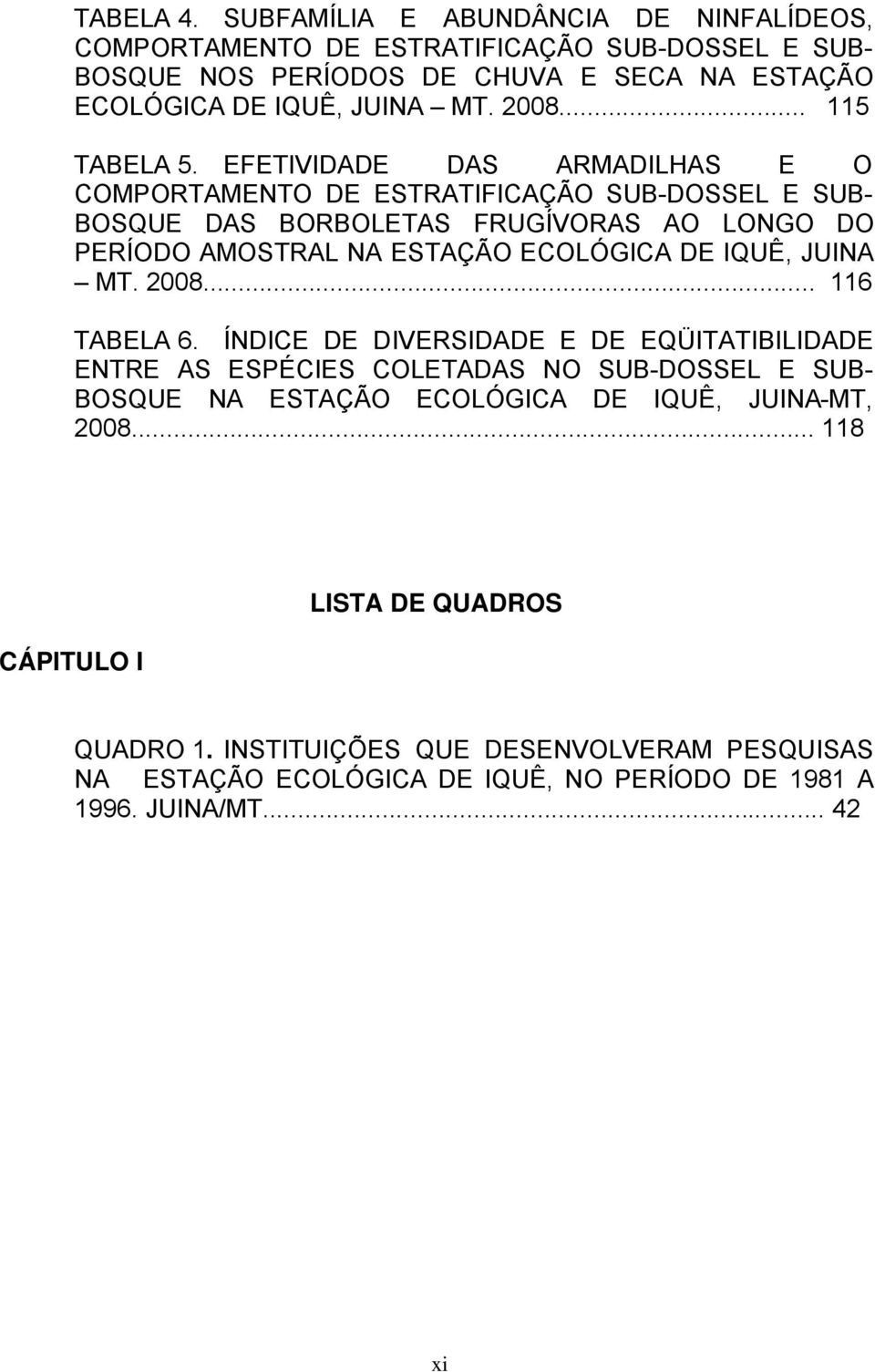 EFETIVIDADE DAS ARMADILHAS E O COMPORTAMENTO DE ESTRATIFICAåçO SUB-DOSSEL E SUB- BOSQUE DAS BORBOLETAS FRUGãVORAS AO LONGO DO PERãODO AMOSTRAL NA ESTAåçO ECOLéGICA DE IQUè,