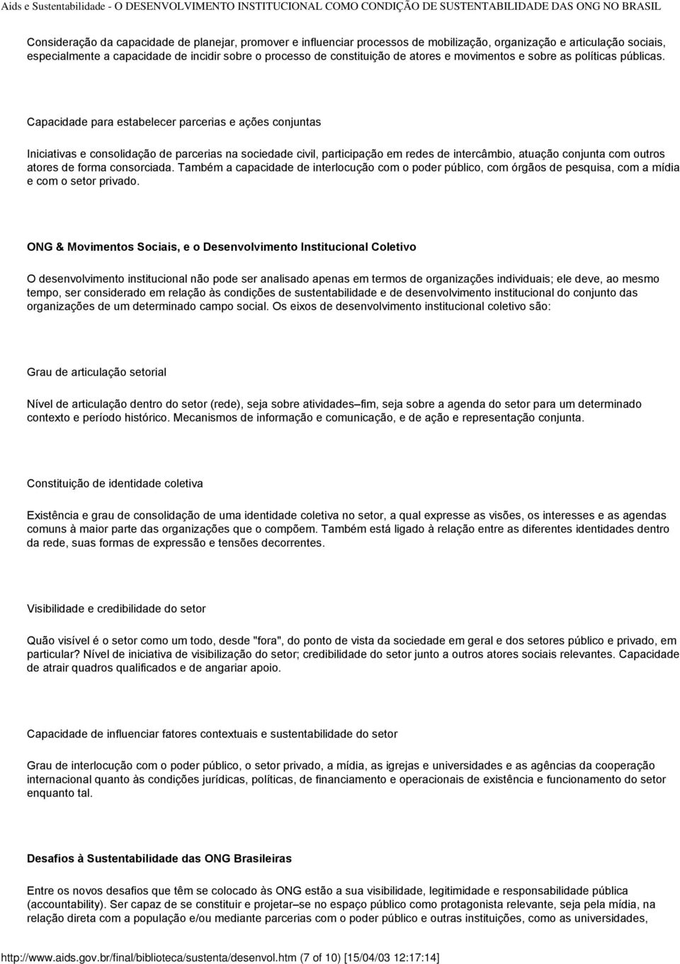 Capacidade para estabelecer parcerias e ações conjuntas Iniciativas e consolidação de parcerias na sociedade civil, participação em redes de intercâmbio, atuação conjunta com outros atores de forma