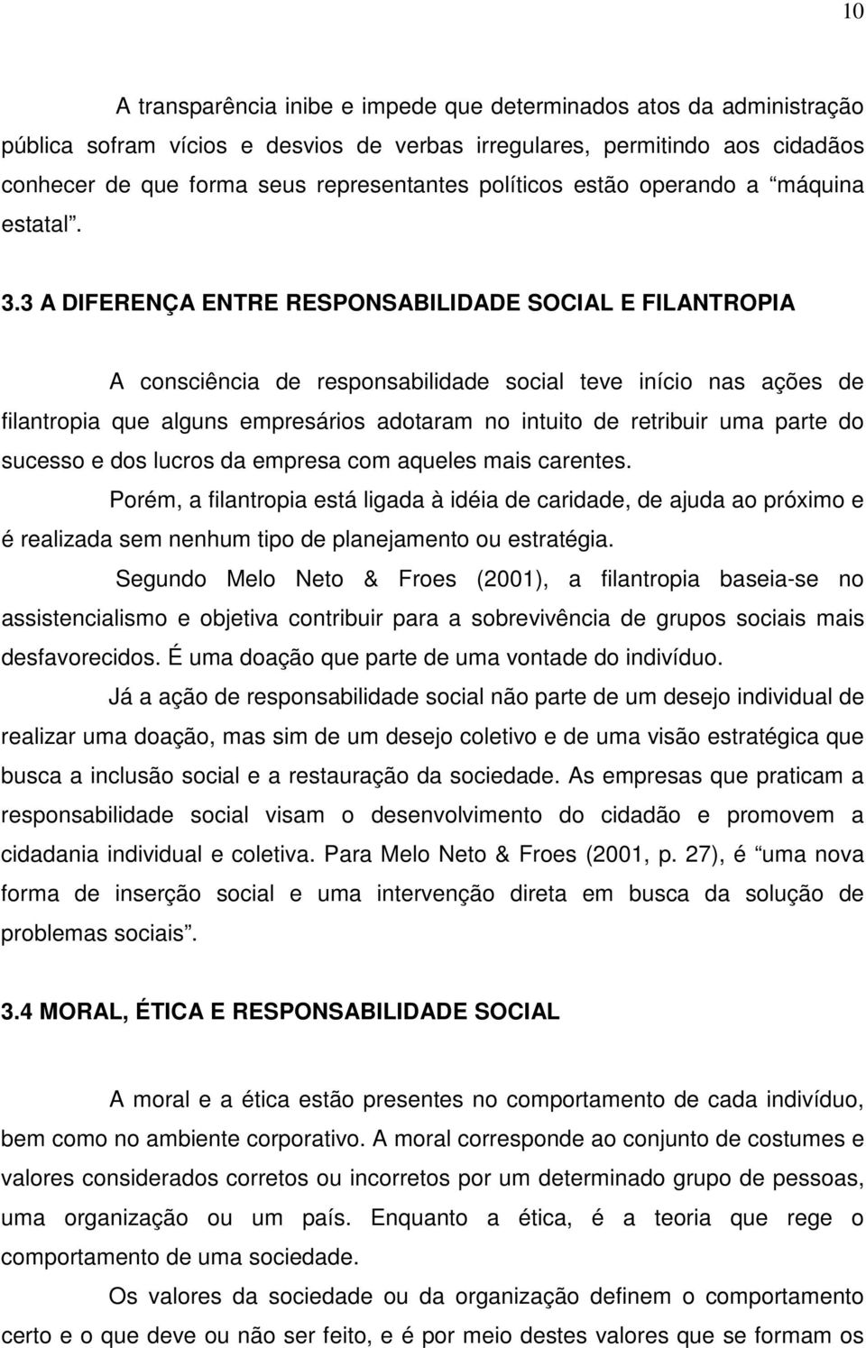 3 A DIFERENÇA ENTRE RESPONSABILIDADE SOCIAL E FILANTROPIA A consciência de responsabilidade social teve início nas ações de filantropia que alguns empresários adotaram no intuito de retribuir uma