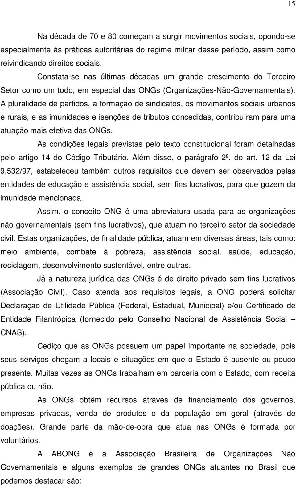 A pluralidade de partidos, a formação de sindicatos, os movimentos sociais urbanos e rurais, e as imunidades e isenções de tributos concedidas, contribuíram para uma atuação mais efetiva das ONGs.