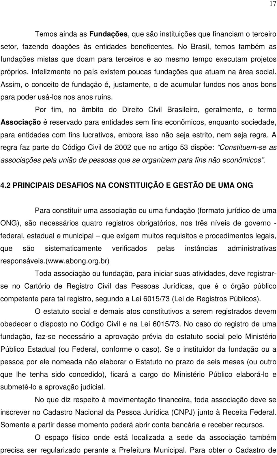 Assim, o conceito de fundação é, justamente, o de acumular fundos nos anos bons para poder usá-los nos anos ruins.