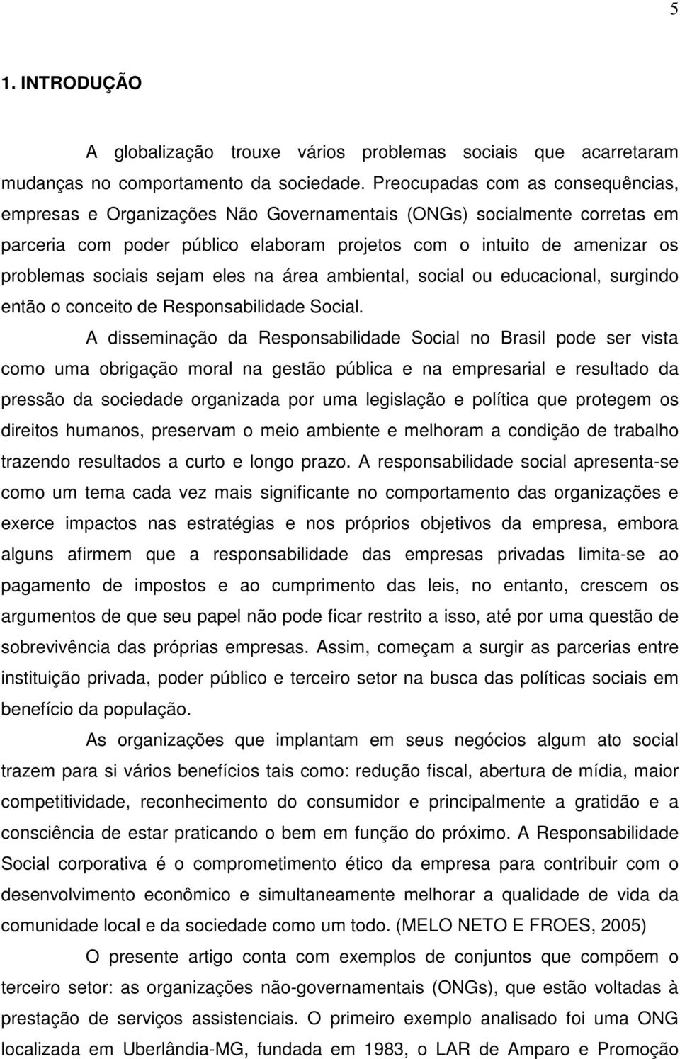 sejam eles na área ambiental, social ou educacional, surgindo então o conceito de Responsabilidade Social.