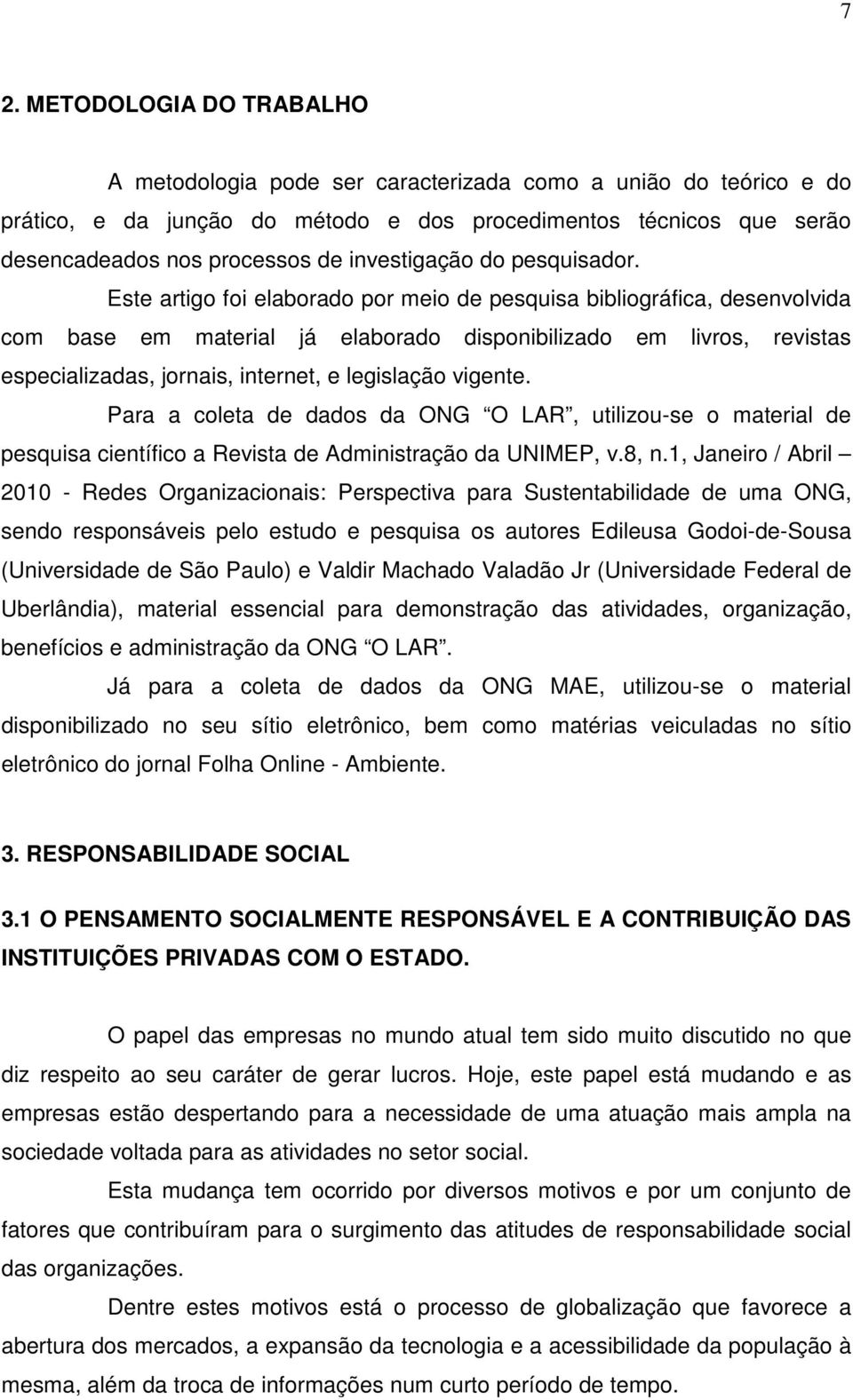 Este artigo foi elaborado por meio de pesquisa bibliográfica, desenvolvida com base em material já elaborado disponibilizado em livros, revistas especializadas, jornais, internet, e legislação