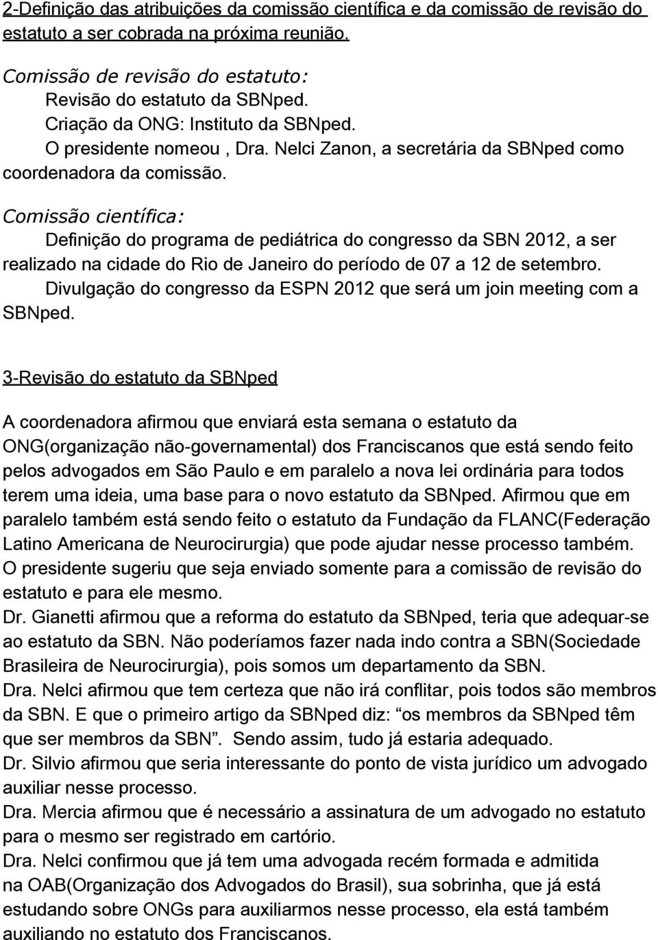 Comissão científica: Definição do programa de pediátrica do congresso da SBN 2012, a ser realizado na cidade do Rio de Janeiro do período de 07 a 12 de setembro.