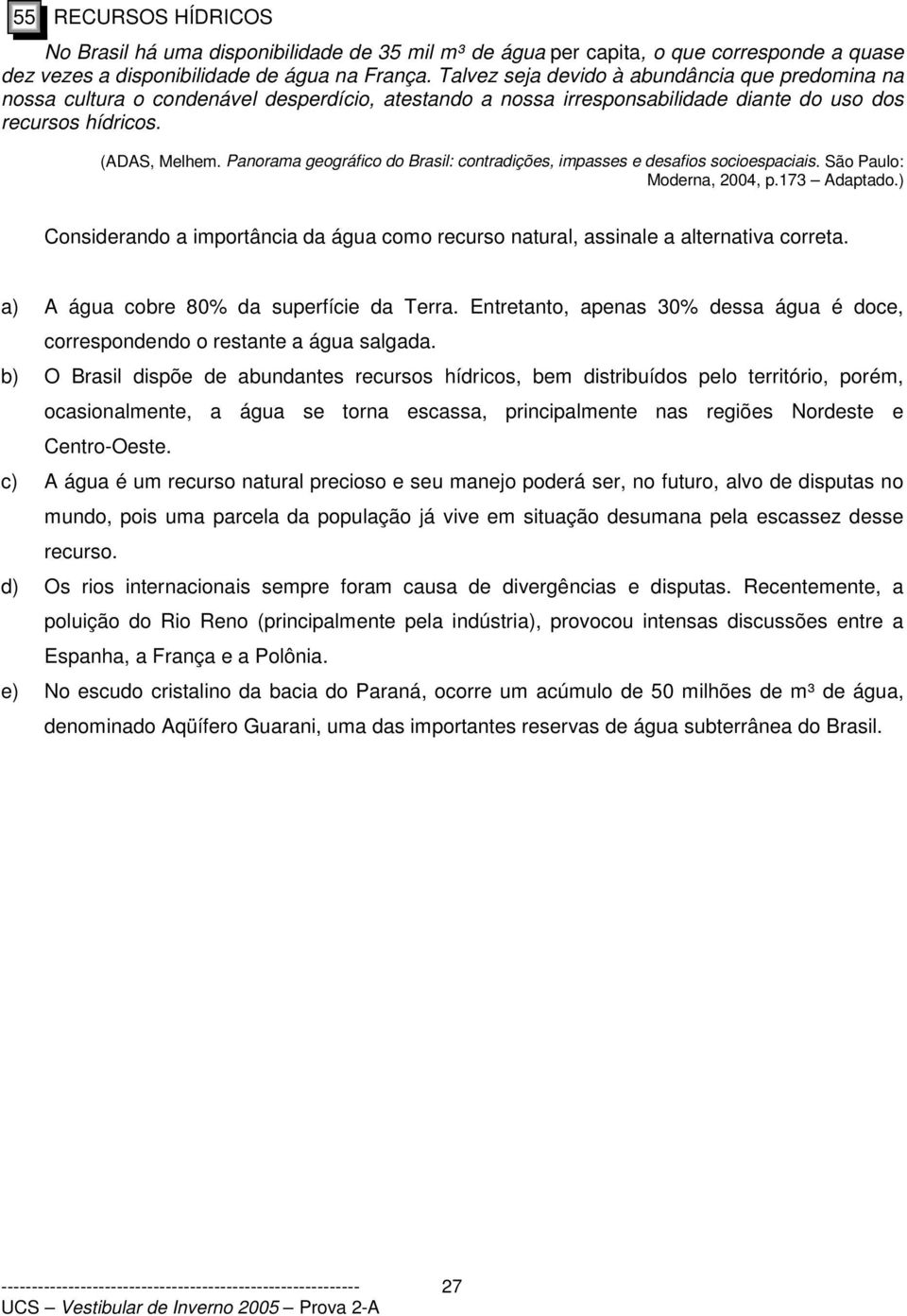 Panorama geográfico do Brasil: contradições, impasses e desafios socioespaciais. São Paulo: Moderna, 2004, p.173 Adaptado.