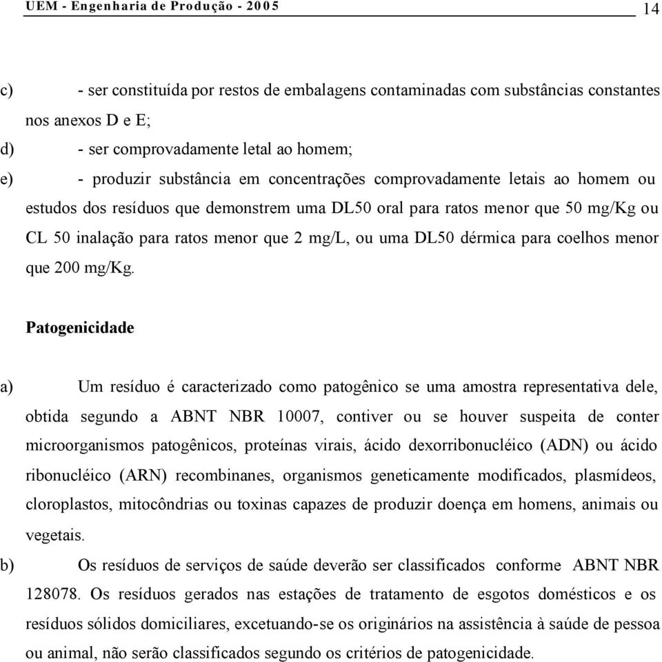 DL50 dérmica para coelhos menor que 200 mg/kg.