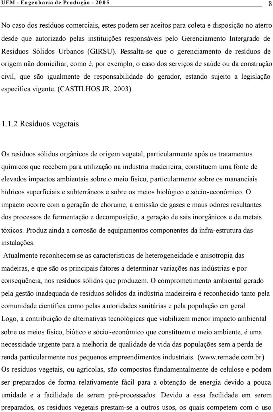 Ressalta-se que o gerenciamento de resíduos de origem não domiciliar, como é, por exemplo, o caso dos serviços de saúde ou da construção civil, que são igualmente de responsabilidade do gerador,