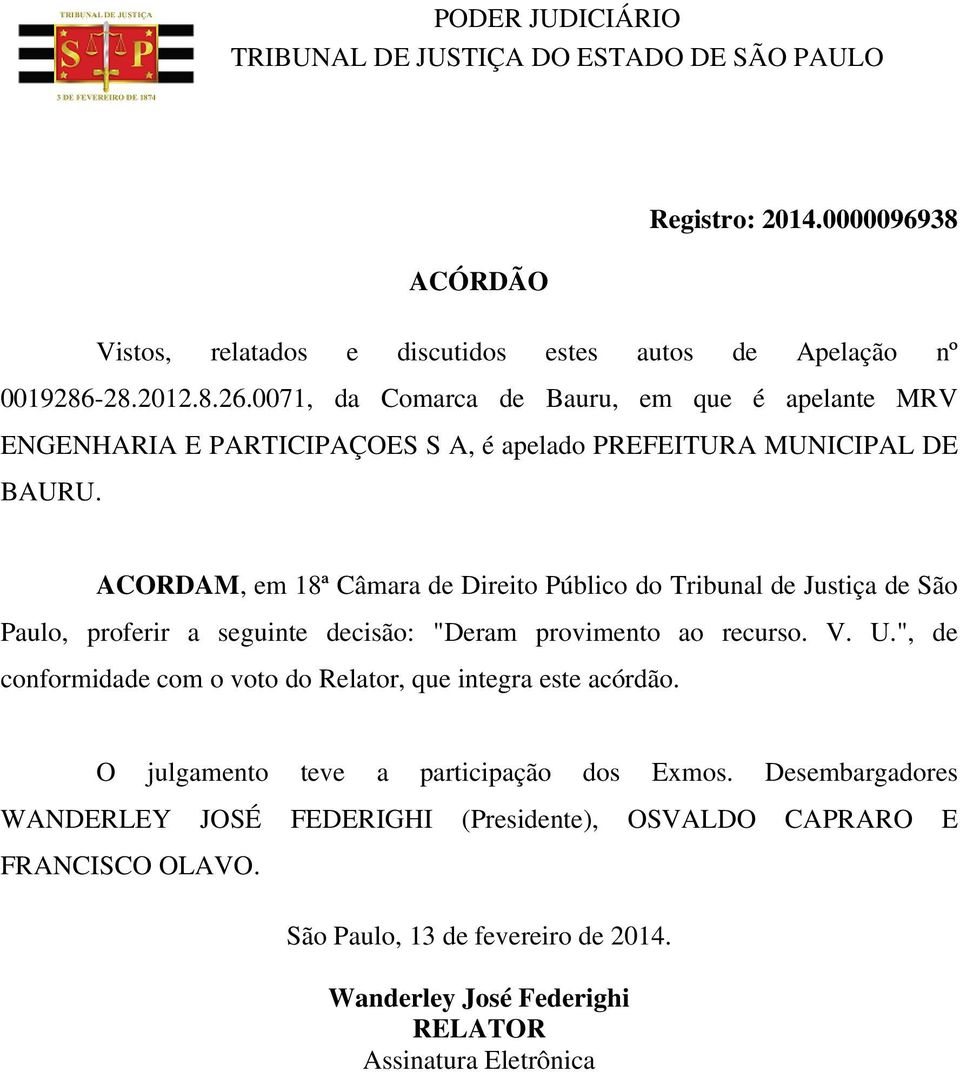 ACORDAM, em 18ª Câmara de Direito Público do Tribunal de Justiça de São Paulo, proferir a seguinte decisão: "Deram provimento ao recurso. V. U.