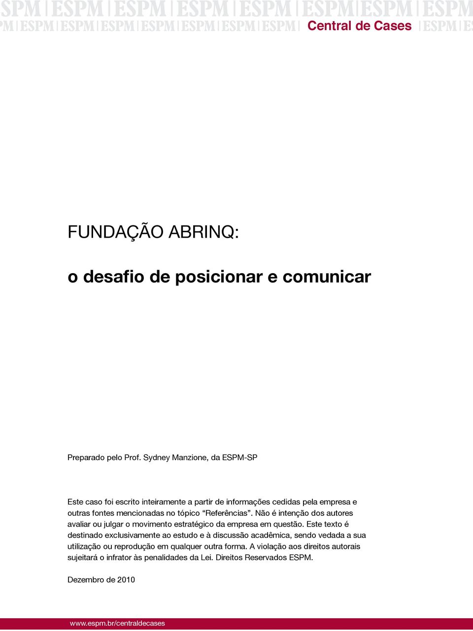 Não é intenção dos autores avaliar ou julgar o movimento estratégico da empresa em questão.