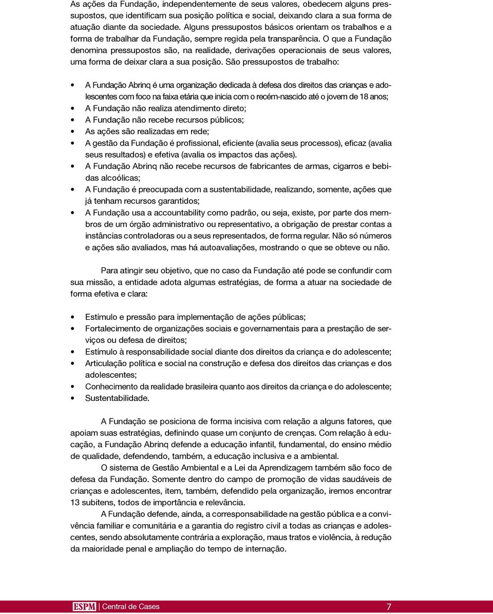 O que a Fundação denomina pressupostos são, na realidade, derivações operacionais de seus valores, uma forma de deixar clara a sua posição.