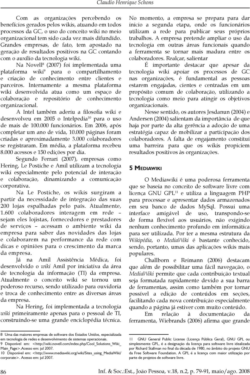 Na Novell 8 (2007) foi implementada uma plataforma wiki 9 para o compartilhamento e criação de entre clientes e parceiros.