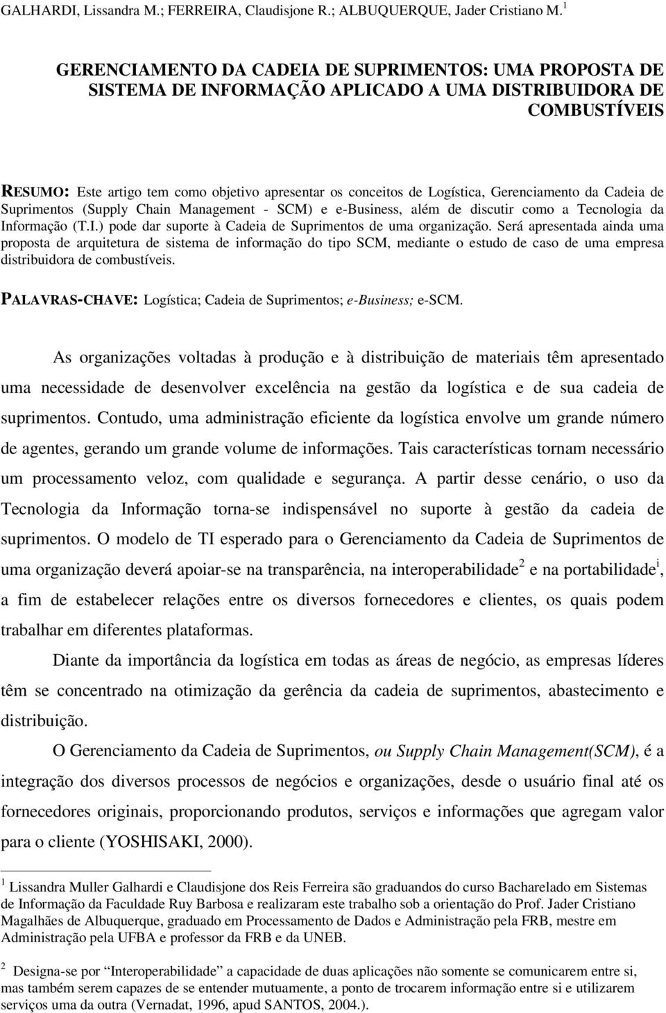 Logística, Gerenciamento da Cadeia de Suprimentos (Supply Chain Management - SCM) e e-business, além de discutir como a Tecnologia da Informação (T.I.) pode dar suporte à Cadeia de Suprimentos de uma organização.