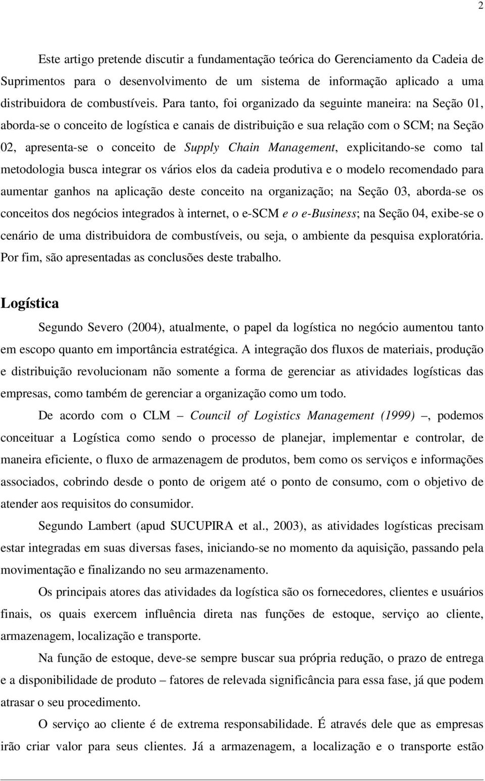 Management, explicitando-se como tal metodologia busca integrar os vários elos da cadeia produtiva e o modelo recomendado para aumentar ganhos na aplicação deste conceito na organização; na Seção 03,