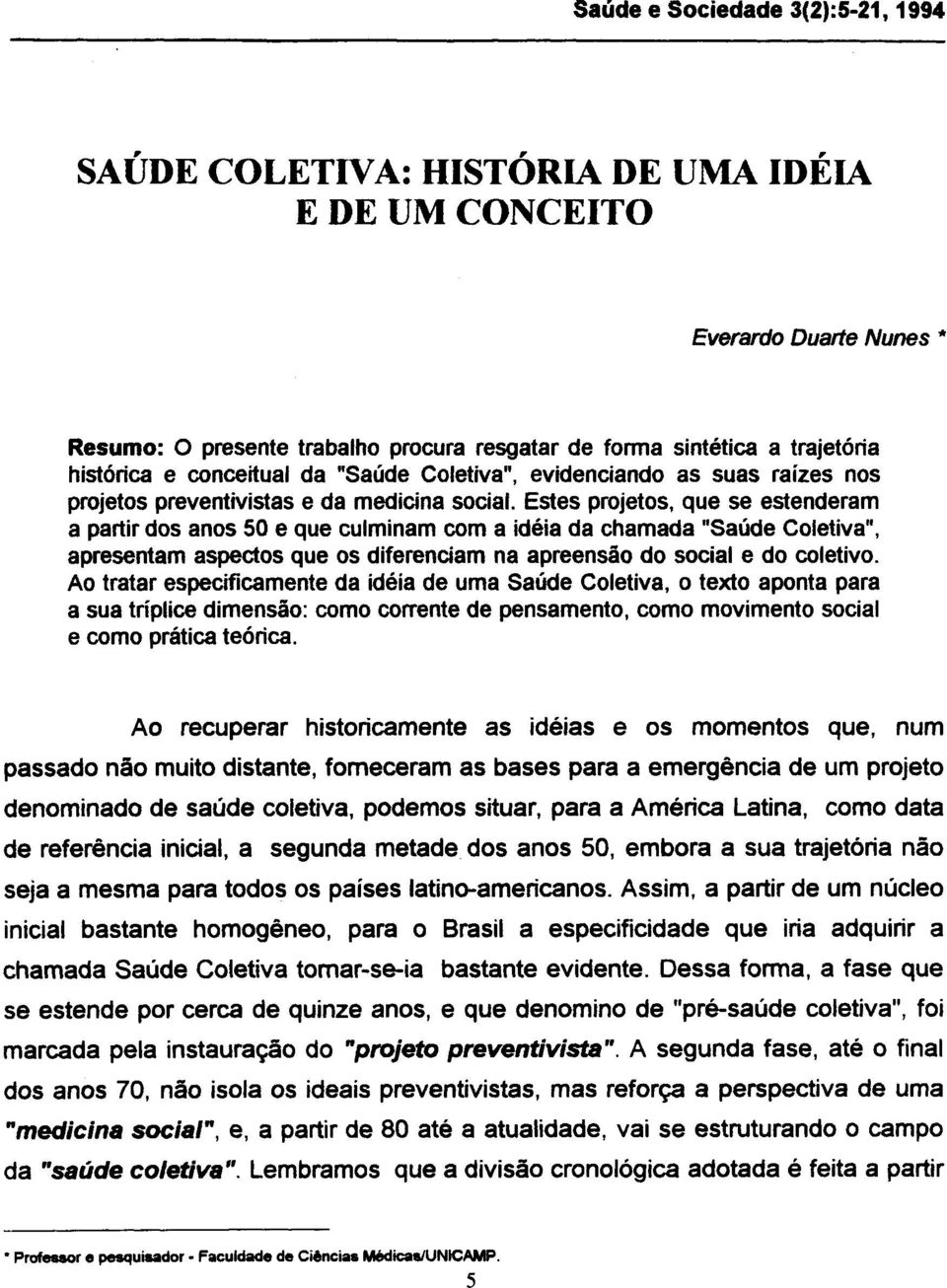 Estes projetos, que se estenderam a partir dos anos 50 e que culminam com a idéia da chamada "Saúde Coletiva", apresentam aspectos que os diferenciam na apreensão do social e do coletivo.