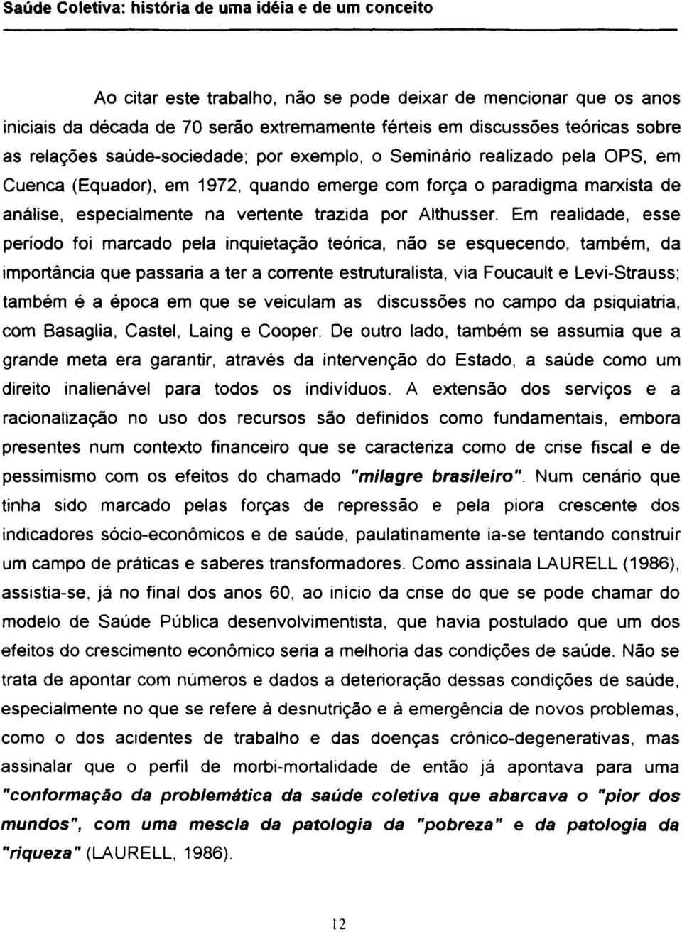 Em realidade, esse período foi marcado pela inquietação teórica, não se esquecendo, também, da importância que passaria a ter a corrente estruturalista, via Foucault e Levi-Strauss; também é a época