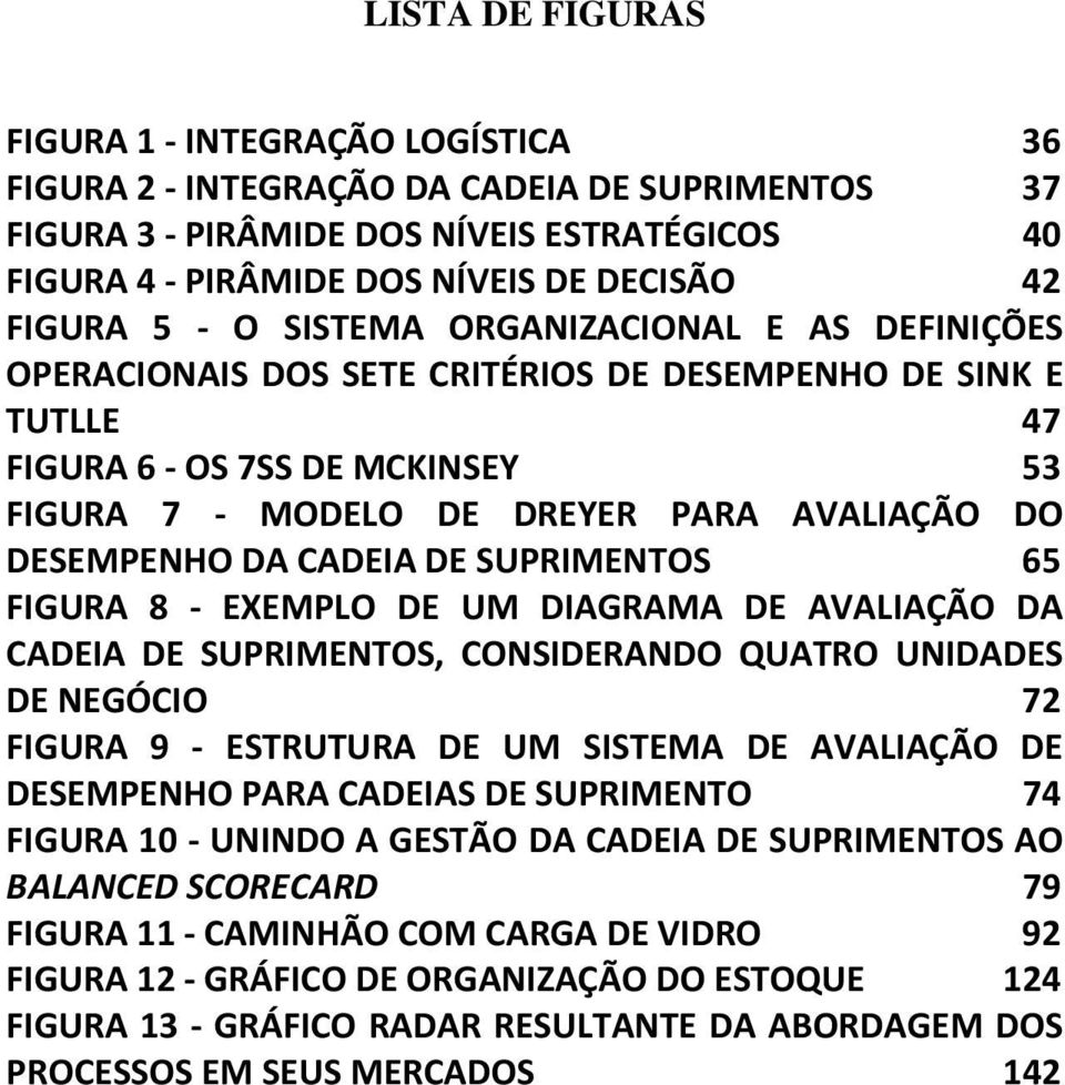 DESEMPENHO DA CADEIA DE SUPRIMENTOS 65 FIGURA 8 - EXEMPLO DE UM DIAGRAMA DE AVALIAÇÃO DA CADEIA DE SUPRIMENTOS, CONSIDERANDO QUATRO UNIDADES DE NEGÓCIO 72 FIGURA 9 - ESTRUTURA DE UM SISTEMA DE